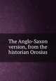 The Anglo-Saxon version, from the historian Orosius, Orosius, Paulus. [from old catalog],Alfred, King of England, 849-899, tr,Barrington, Daines, 1727-1800, [from old catalog] ed. and tr,Pre-1801 Imprint Collection (Library of Congress) DLC [from old catalog] 