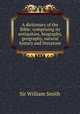 A dictionary of the Bible: comprising its antiquities, biography, geography, natural history and literature, Smith, William, Sir, 1813-1893 