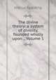 The divine theory: a system of divinity, founded wholly upon ., Volume 1, Joshua Spalding 