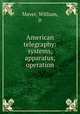American telegraphy: systems, apparatus, operation, Maver, William, jr 