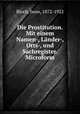 Die Prostitution. Mit einem Namen-, Lander-, Orts-, und Sachregister. Microform, Bloch, Iwan, 1872-1922 