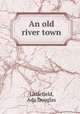 An old river town, Littlefield, Ada Douglas 