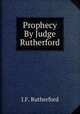 Prophecy By Judge Rutherford, J. F. Rutherford 