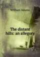 The distant hills: an allegory, William Adams 