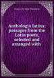 Anthologia latina: passages from the Latin poets, selected and arranged with ., Francis St. John Thackeray 