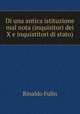 Di una antica istituzione mal nota (inquisitori dei X e inquistitori di stato), Rinaldo Fulin 