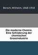 Die moderne Chemie. Eine Schilderung der chemischen Grossindustrie, Bersch, Wilhelm, 1868-1918 