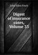 Digest of insurance cases, Volume 33, John Allen Finch 
