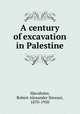 A century of excavation in Palestine, Macalister, Robert Alexander Stewart, 1870-1950 
