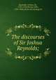 The discourses of Sir Joshua Reynolds;, Reynolds, Joshua, Sir, 1723-1792,Burnet, John, 1784-1868, [from old catalog] ed 