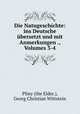 Die Natugeschichte: ins Deutsche ubersetzt und mit Anmerkungen ., Volumes 3-4, Pliny (the Elder.), Georg Christian Wittstein 