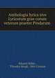 Anthologia lyrica sive Lyricorum grae corum veterum praeter Pindarum ., Eduard Hiller , Theodor Bergk, Otto Crusius 