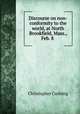 Discourse on non-conformity to the world, at North Brookfield, Mass., Feb. 8 ., Christopher Cushing 