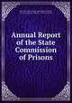 Annual Report of the State Commission of Prisons, New York (State ). State Commission of Prisons, State Commission of Prisons , New York (State) 
