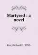 Martyred : a novel, Kim, Richard E., 1932- 