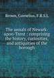 The annals of Newark-upon-Trent : comprising the history, curiosities, and antiquities of the borough, Brown, Cornelius, F.R.S.L 