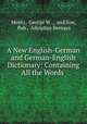 A New English-German and German-English Dictionary: Containing All the Words ., Mentz, George W ., and Son, Pub , Adolphus Bernays 