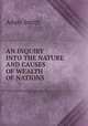 AN INQUIRY INTO THE NATURE AND CAUSES OF WEALTH OF NATIONS, Adam Smith 