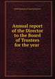 Annual report of the Director to the Board of Trustees for the year, Field Museum of Natural History 