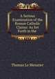 A Serious Examination of the Roman Catholic Claims: As Set Forth in the ., Thomas le Mesurier 