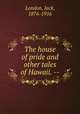 The house of pride and other tales of Hawaii. --, London, Jack, 1876-1916 