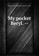 My pocket Beryl. --, Benson, Mary Josephine (Trotter), 1887- 