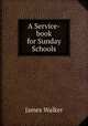 A Service-book for Sunday Schools, Walker, James 