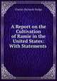 A Report on the Cultivation of Ramie in the United States: With Statements ., Charles Richards Dodge 