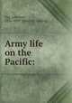 Army life on the Pacific:, Kip, Lawrence, 1836-1899. [from old catalog] 