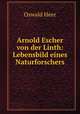 Arnold Escher von der Linth: Lebensbild eines Naturforschers, Oswald Heer 