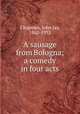 A sausage from Bologna; a comedy in four acts, Chapman, John Jay, 1862-1933 