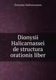 Dionysii Halicarnassei de structura orationis liber, Dionysius Halicarnasseus 