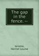 The gap in the fence. --, Jerome, Harriet Louise 