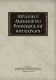 Athanasii Alexandrini Praecepta ad Antiochum, Athanasius, Saint Patriarch of Alexandria Athanasius, Athanase saint, Athanasius Alexandrinus, Wilhelm Dindorf 