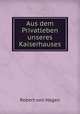 Aus dem Privatleben unseres Kaiserhauses, Robert von Hagen 