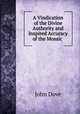 A Vindication of the Divine Authority and Inspired Accuracy of the Mosaic ., John Dove 