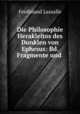 Die Philosophie Herakleitos des Dunklen von Ephesus: Bd. Fragmente und ., Ferdinand Lassalle 