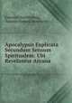 Apocalypsis Explicata Secundum Sensum Spiritualem: Ubi Revelantur Arcana ., Emanuel Swedenborg, Samuel Howard Worcester 