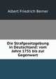 Die Strafgesetzgebung in Deutschland: vom Jahre 1751 bis zur Gegenwart, Albert Friedrich Berner 