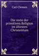 Die reste der primitiven Religion im altesten Christentum, Carl Clemen 
