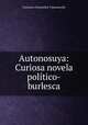 Autonosuya: Curiosa novela politico-burlesca, Francisco Fontanilles Y Quintanilla 