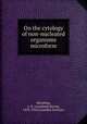 On the cytology of non-nucleated organisms microform, Macallum, A. B. (Archibald Byron), 1859-1934,Canadian Institute 