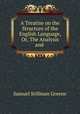 A Treatise on the Structure of the English Language, Or, The Analysis and ., Samuel Stillman Greene 