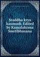 Sraddha krya kaumudi. Edited by Kamalakrsna Smrtibhusana, Govindananda Kavikankanacaryya,Kamalaka Smtibhaa 