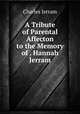 A Tribute of Parental Affecton to the Memory of . Hannah Jerram, Charles Jerram 