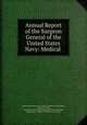Annual Report of the Surgeon General of the United States Navy: Medical ., United States Navy Dept. Bureau of Medicine and Surgery, Surgeon General, United States Navy Dept. Surgeon General, Navy Dept , United States , Bureau of Medicine and Surgery 