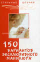 150 вариантов эксклюзивного маникюра. - 7-е изд. (Серия:'Стильные штучки'), Ольга Петрова, Денис Букин 