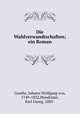 Die Wahlverwandtschaften; ein Roman, Goethe, Johann Wolfgang von, 1749-1832,Wendriner, Karl Georg, 1885- 