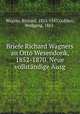 Briefe Richard Wagners an Otto Wesendonk, 1852-1870. Neue vollstandige Ausg, Wagner, Richard, 1813-1883,Golther, Wolfgang, 1863- 