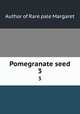 Pomegranate seed. 3, Author of Rare pale Margaret 